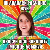 їж ананаси,рябчиків жуй, просри всю зарплату і місяць бомжуй.