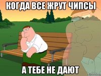 когда все жрут чипсы а тебе не дают