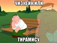 чизкейк или тирамису