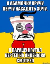 я абамочку кручу верчу насадить хочу. я парашу крутил вертел на яйценюка смотрел