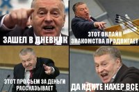 ЗАШЕЛ В ДНЕВНИК ЭТОТ ОНЛАЙН ЗНАКОМСТВА ПРОДВИГАЕТ ЭТОТ ПРО СЬЕМ ЗА ДЕНЬГИ РАССКАЗЫВАЕТ ДА ИДИТЕ НАХЕР ВСЕ