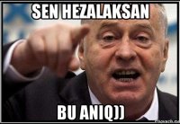 sen hezalaksan bu aniq))