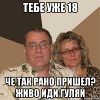 тебе уже 18 че так рано пришел? живо иди гуляй