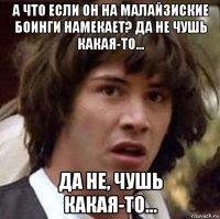 а что если он на малайзиские боинги намекает? да не чушь какая-то... да не, чушь какая-то...