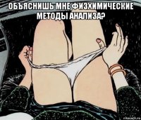 объяснишь мне физхимические методы анализа? 