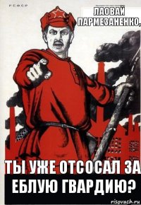 Лаовай Пармезаненко, ты уже отсосал за еблую гвардию?