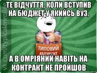 те відчуття, коли вступив на бюджет у якийсь вуз, а в омріяний навіть на контракт не пройшов