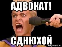 адвокат! сднюхой