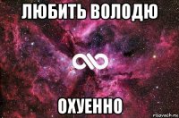 любить володю охуенно