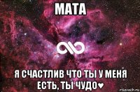 мата я счастлив что ты у меня есть, ты чудо♥