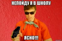 непойду я в школу ясно!!!