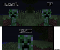 я милий? нет дибили