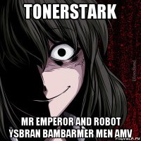 tonerstark mr emperor and robot ysbran bambarmer men amv