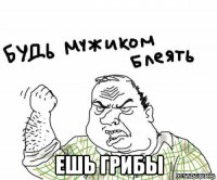  ешь грибы