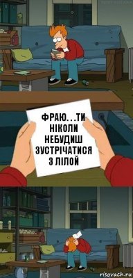 Фраю. . .Ти ніколи небудиш зустрічатися з лілой