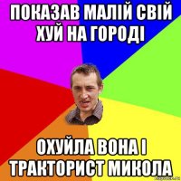 показав малій свій хуй на городі охуйла вона і тракторист микола