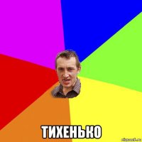  тихенько