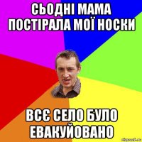 сьодні мама постірала мої носки всє село було евакуйовано