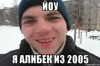 йоу я алибек из 2005