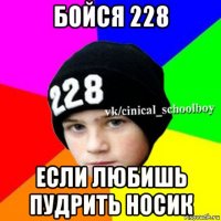 бойся 228 если любишь пудрить носик