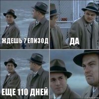 ЖДЕШЬ 7 ЕПИЗОД ДА ЕЩЕ 110 ДНЕЙ 