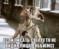  если писать сверху то не видно лица добби[mc]