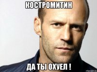 костромитин да ты охуел !