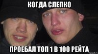 когда слепко проебал топ 1 в 100 рейта