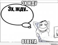 эх жду ответа