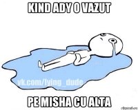 kind ady o vazut pe misha cu alta