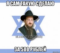 я сам такую сделаю за 500 рублей