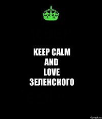 Keep calm
and
love
Зеленского