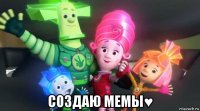  создаю мемы♥