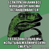 если при чихании все функции организма останавливаются, то следовательно мы испытываем клиническую смерть?!