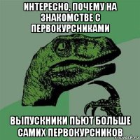 интересно, почему на знакомстве с первокурсниками выпускники пьют больше самих первокурсников