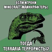 если игроки minecraft-майнкрафтеры, тогда terraria-террористы?