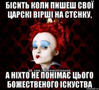 бісить коли пишеш свої царскі вірші на стєнку, а ніхто не понімає цього божественого іскуства