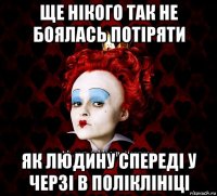 ще нікого так не боялась потіряти як людину спереді у черзі в поліклініці