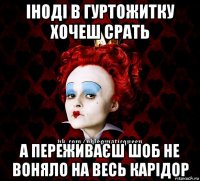 іноді в гуртожитку хочеш срать а переживаєш шоб не воняло на весь карідор