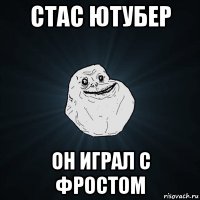 стас ютубер он играл с фростом