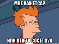 мне кажетса? или кто то сосёт хуй