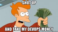 shut up and take my devops money