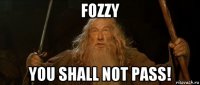 fozzy you shall not pass!