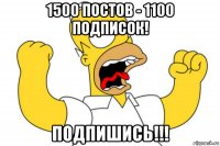 1500 постов - 1100 подписок! пoдпишись!!!