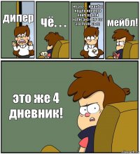 дипер чё. . . ну это . . . я какбы нашла какуюто книгу на ней написано 4 ну вот эго пухля съел мейбл! это же 4 дневник!