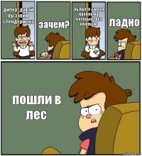 дипер! давай вызавим слендермена зачем? ну прото у меня проблемы которые токо он решит ладно пошли в лес