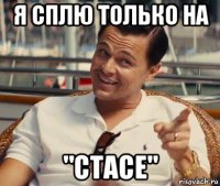 я сплю только на "стасе"