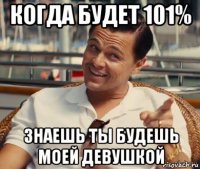 когда будет 101% знаешь ты будешь моей девушкой