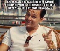 айбо казавим ти василино на розум шо нипиши кирилови "я тя люблю" бо нибуде з того нич... а ти ня паскудо непослухала 