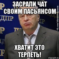 засрали чат своим пасьянсом хватит это терпеть!